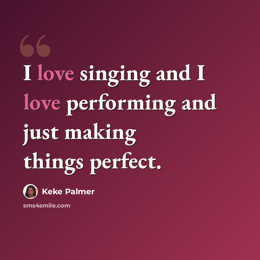 “I love singing and I love performing and just making things perfect.” quote by Keke Palmer