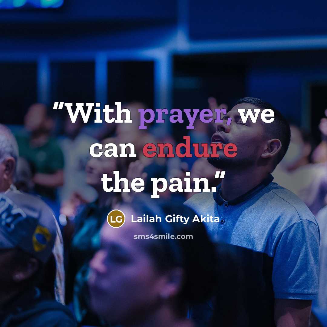 “With prayer, we can endure the pain.” quote by Lailah Gifty Akita