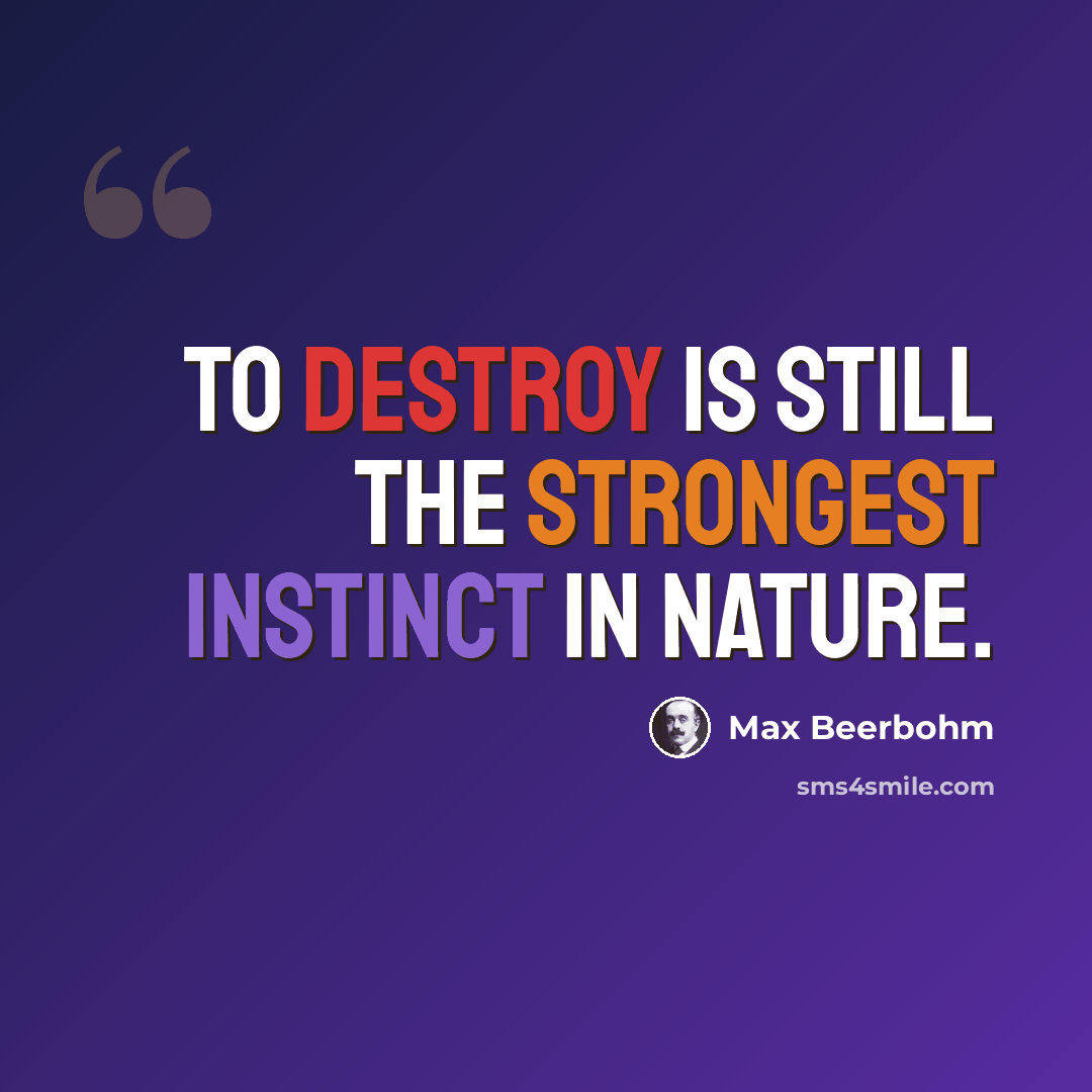 “To destroy is still the strongest instinct in nature.” quote by Max Beerbohm
