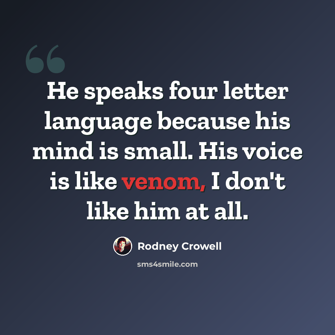 “He speaks four letter language because his mind is small. His voice is like venom, I don't like him at all.” quote by Rodney Crowell