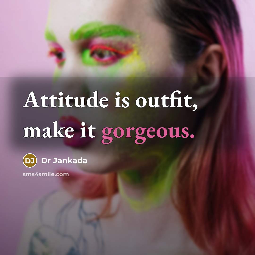 “Attitude is outfit, make it gorgeous.” quote by Dr Jankada