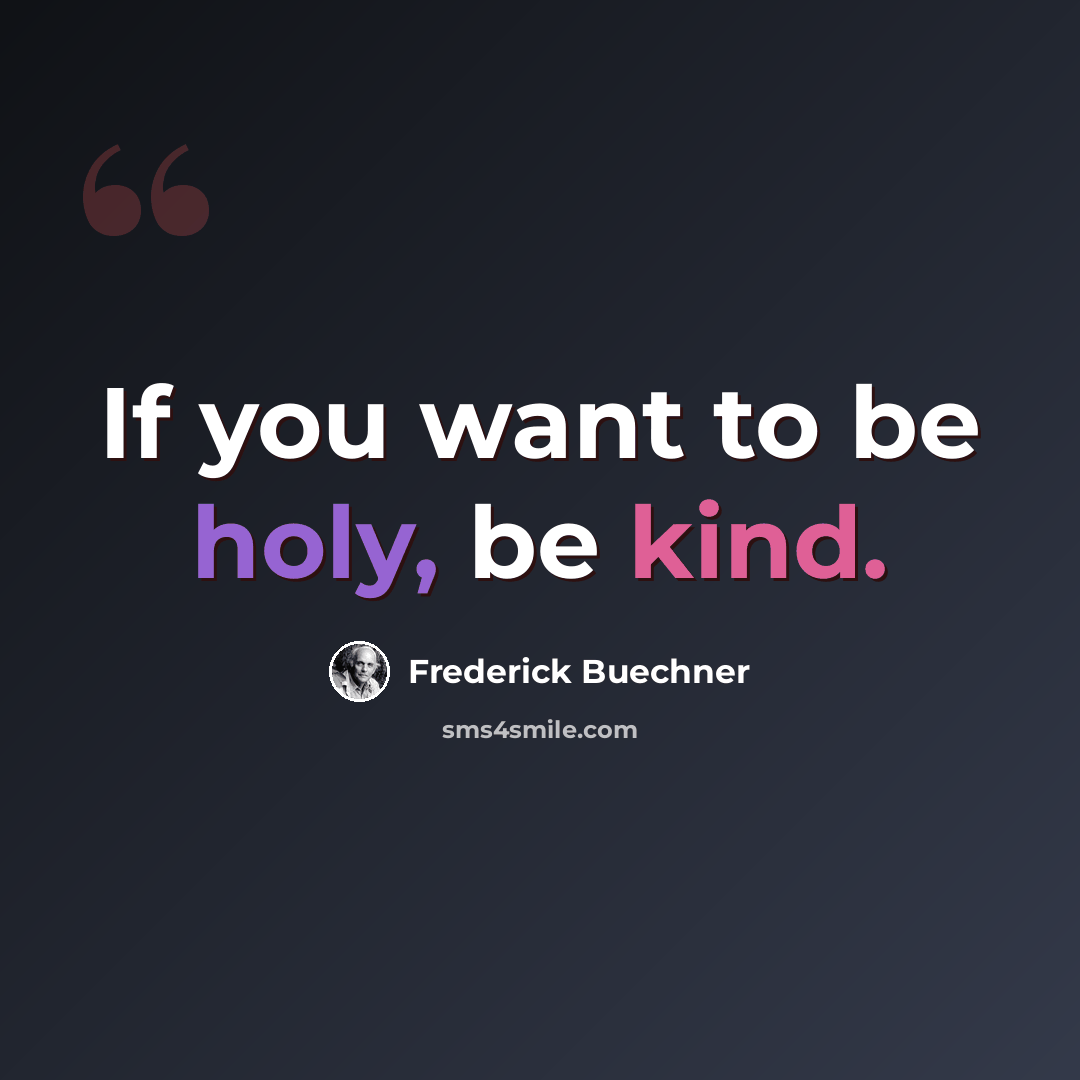 “If you want to be holy, be kind.” quote by Frederick Buechner