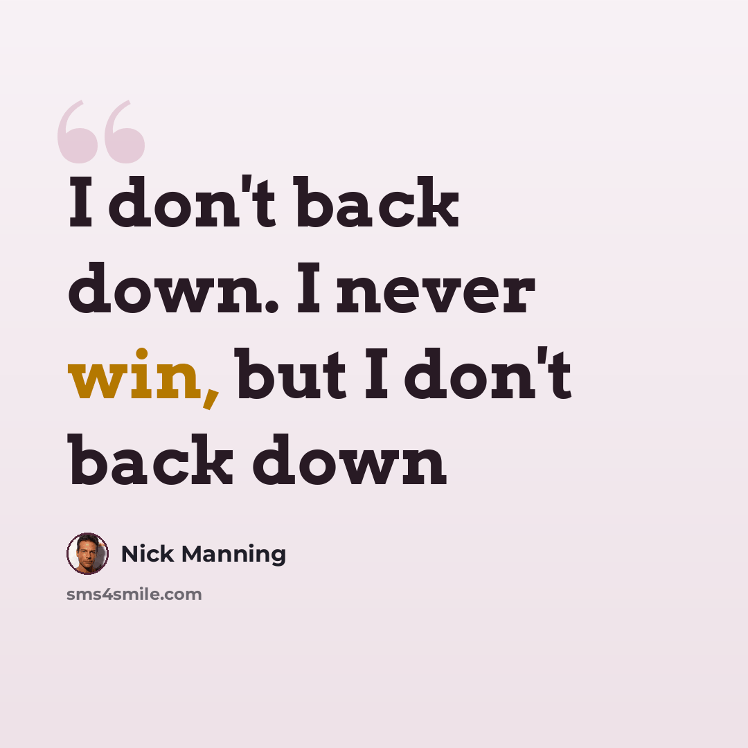 “I don't back down. I never win, but I don't back down” quote by Nick Manning