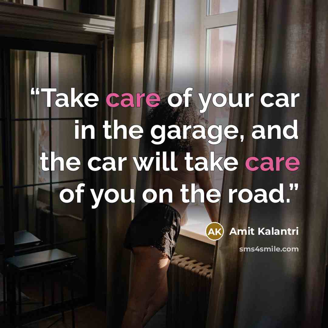 “Take care of your car in the garage, and the car will take care of you on the road.” quote by Amit Kalantri