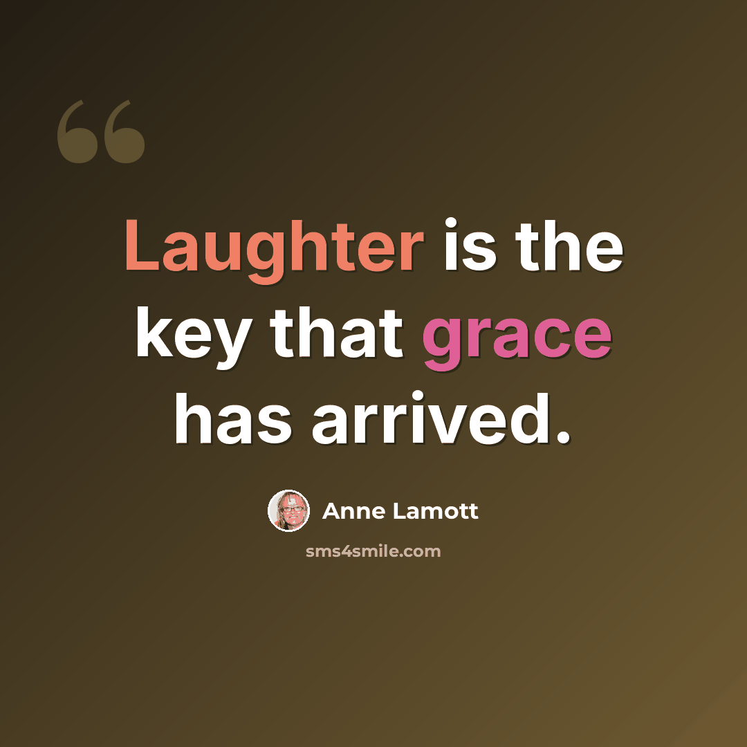 “Laughter is the key that grace has arrived.” quote by Anne Lamott