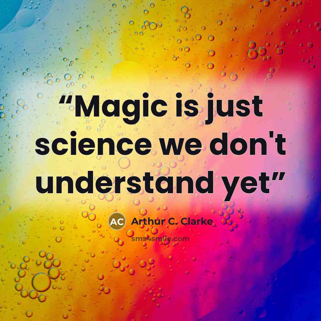 “Magic is just science we don't understand yet” quote by Arthur C. Clarke