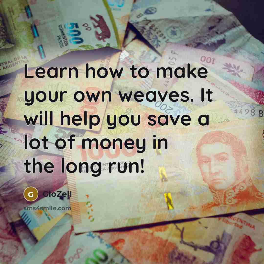 “Learn how to make your own weaves. It will help you save a lot of money in the long run!” quote by GloZell