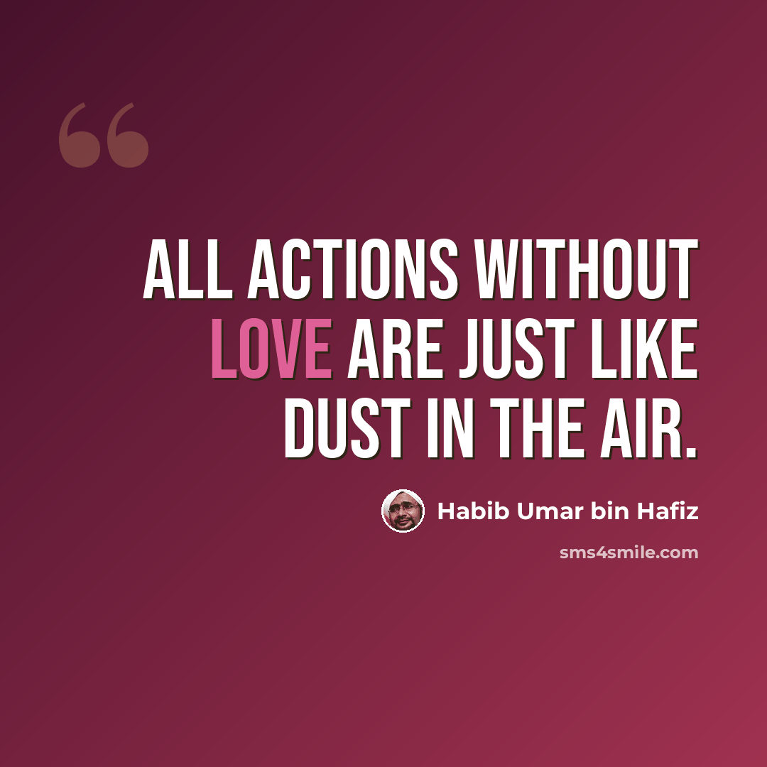 “All actions without love are just like dust in the air.” quote by Habib Umar bin Hafiz