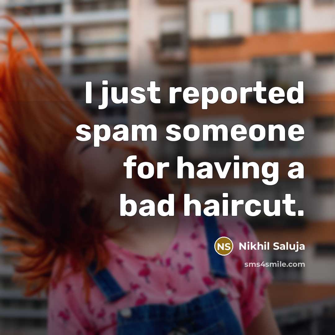 “I just reported spam someone for having a bad haircut.” quote by Nikhil Saluja