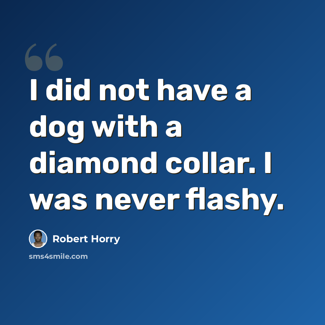 “I did not have a dog with a diamond collar. I was never flashy.” quote by Robert Horry