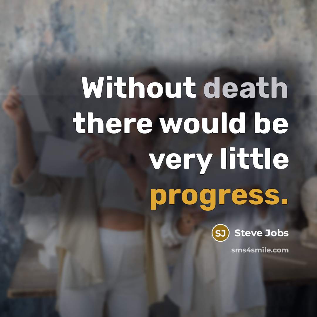 “Without death there would be very little progress.” quote by Steve Jobs