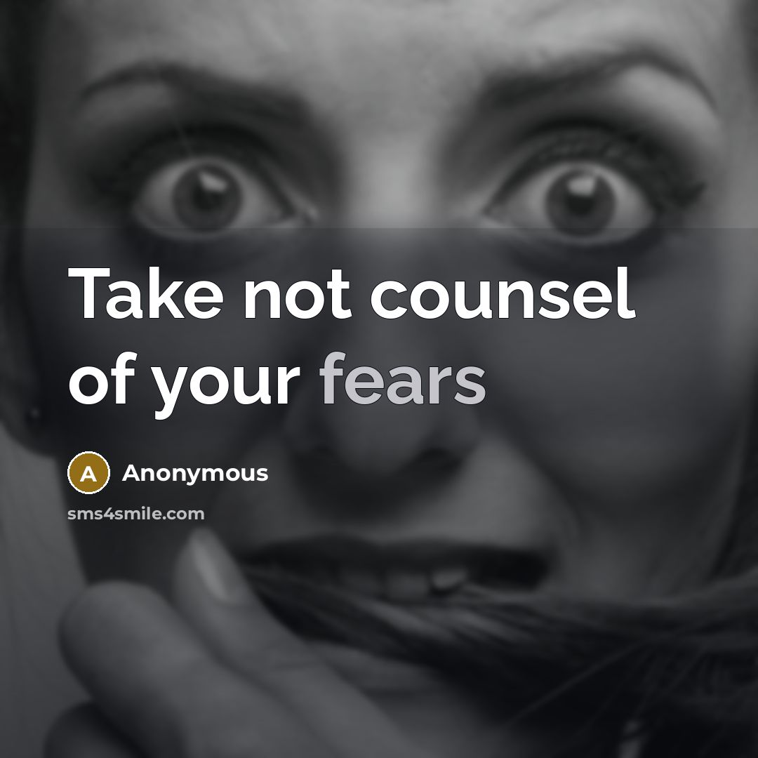 “Take not counsel of your fears” quote by Anonymous