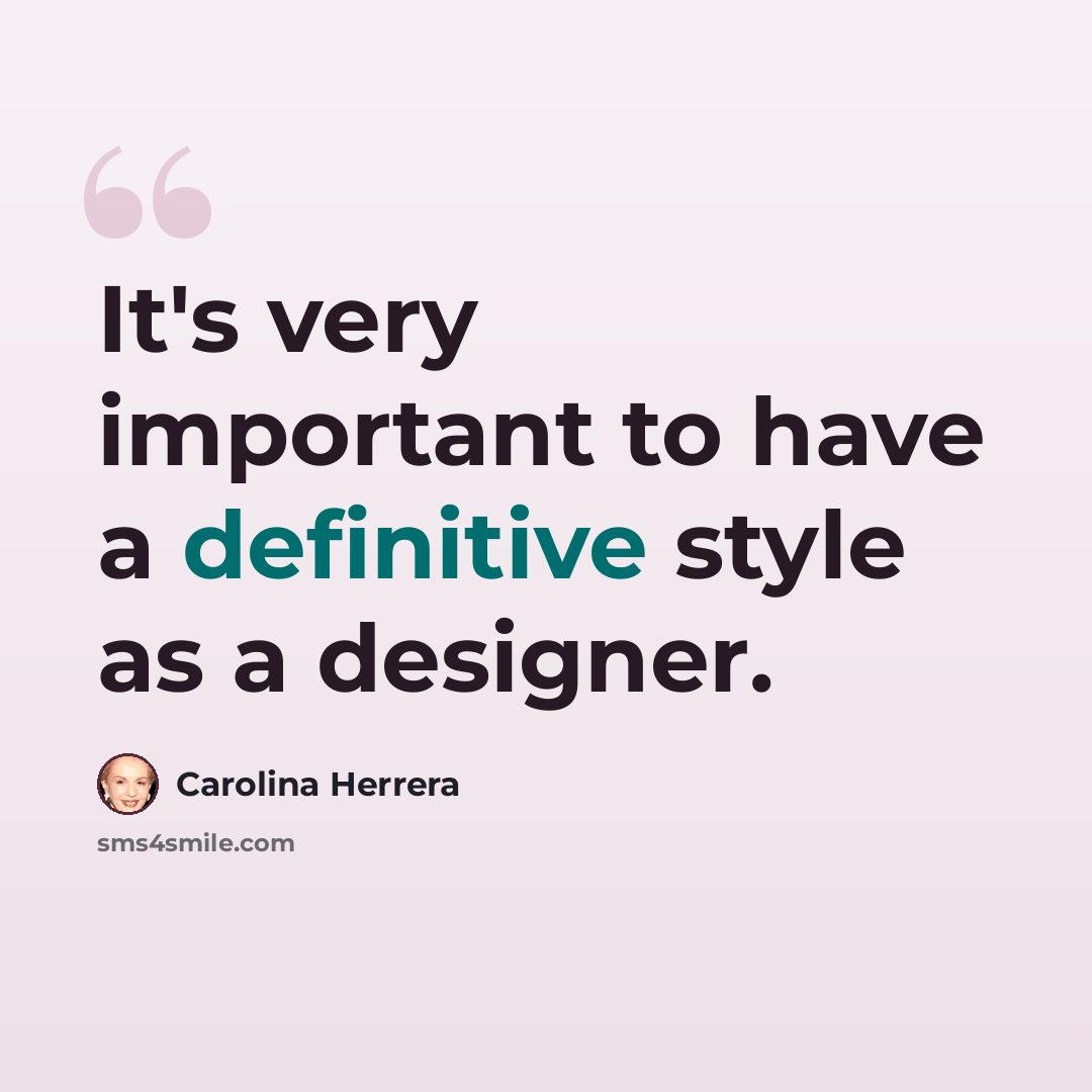 “It's very important to have a definitive style as a designer.” quote by Carolina Herrera
