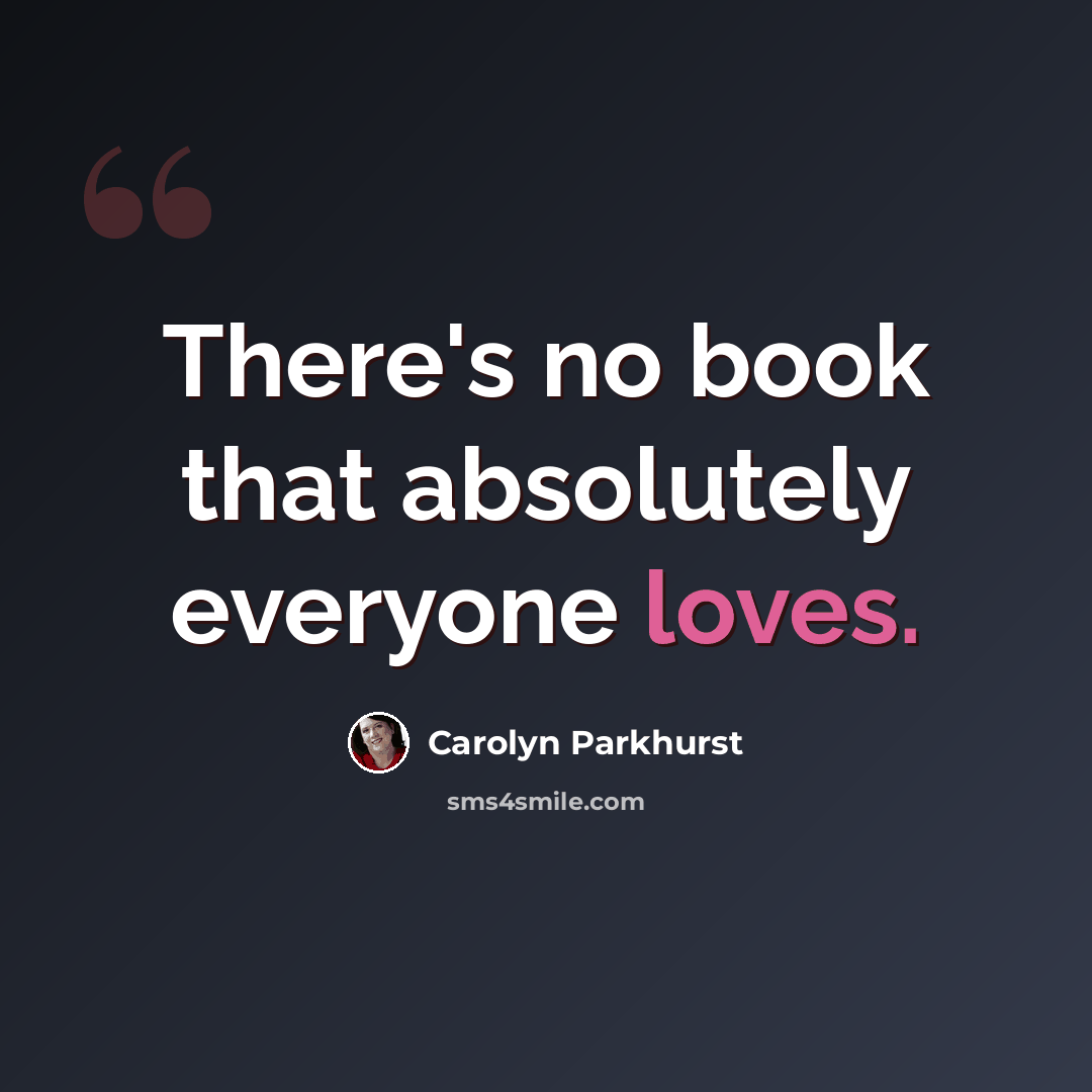 “There's no book that absolutely everyone loves.” quote by Carolyn Parkhurst