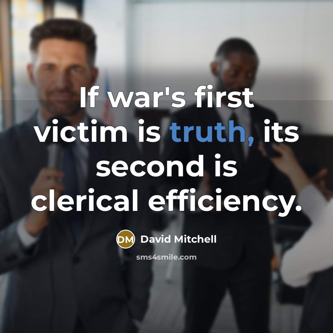 “If war's first victim is truth, its second is clerical efficiency.” quote by David Mitchell