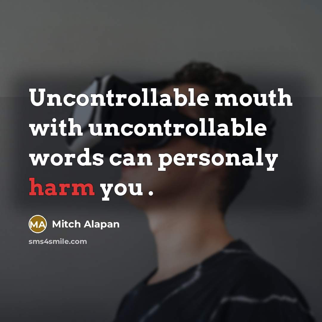 “Uncontrollable mouth with uncontrollable words can personaly harm you .” quote by Mitch Alapan