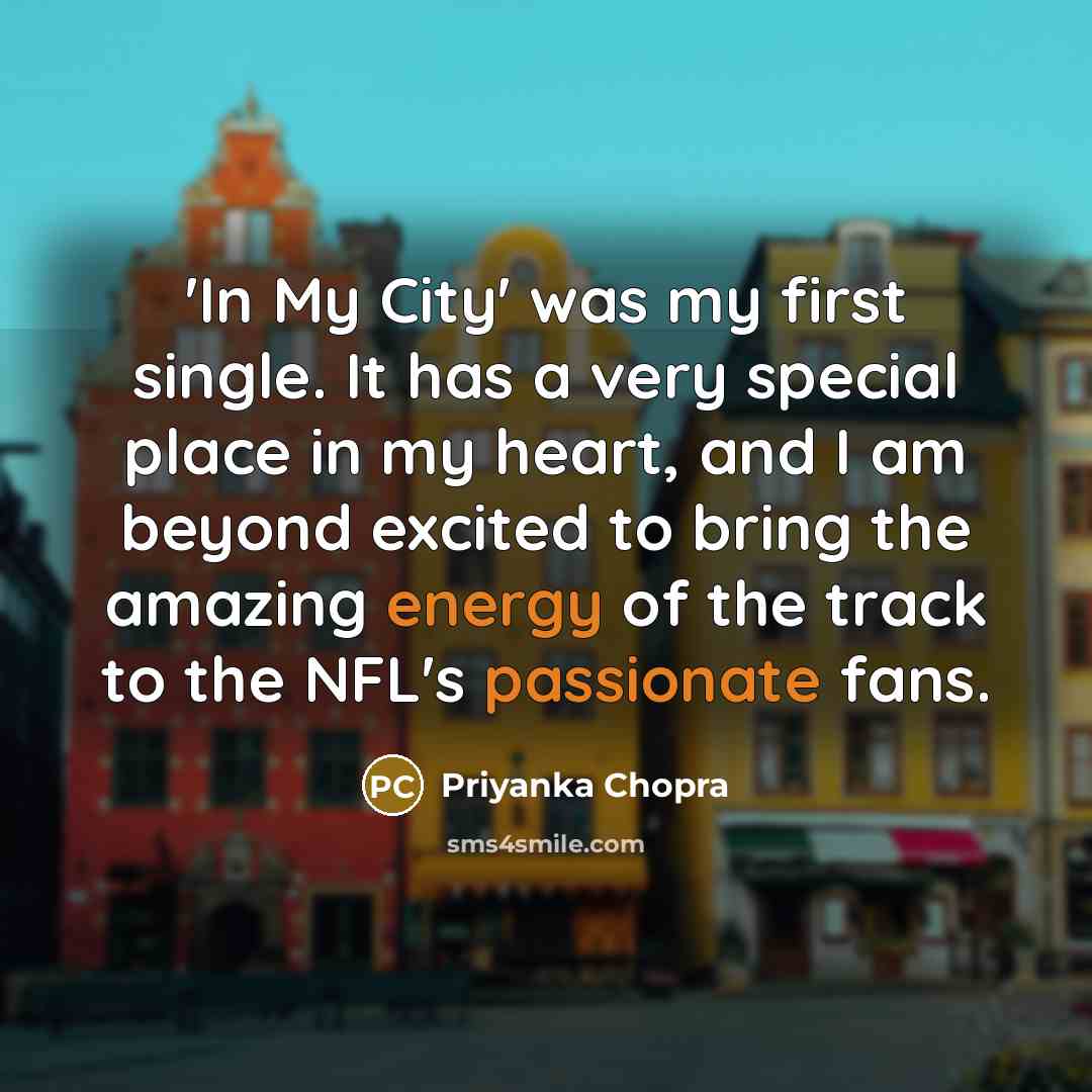 “'In My City' was my first single. It has a very special place in my heart, and I am beyond excited to bring the amazing energy of the track to the NFL's passionate fans.” quote by Priyanka Chopra