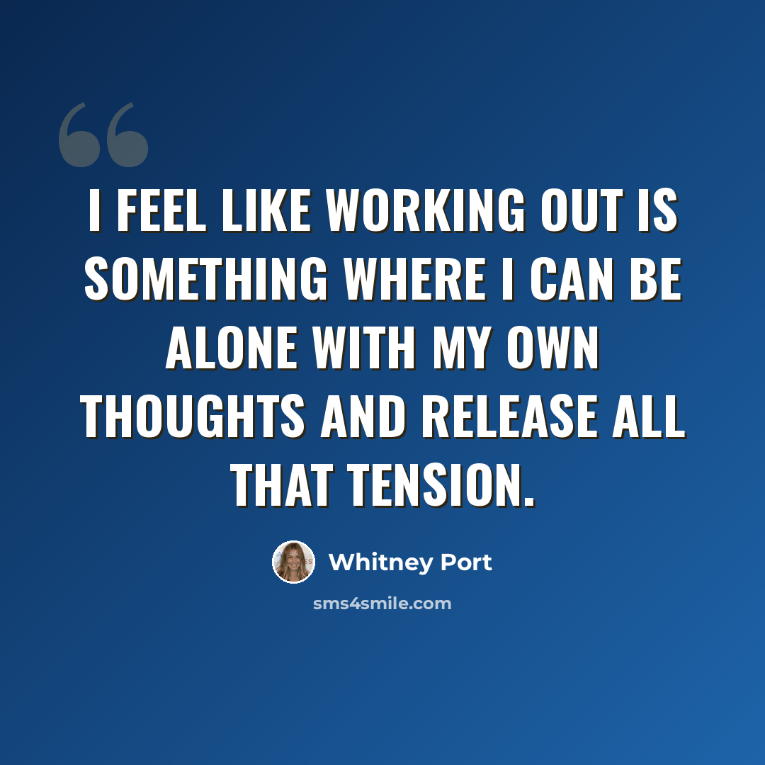 “I feel like working out is something where I can be alone with my own thoughts and release all that tension.” quote by Whitney Port