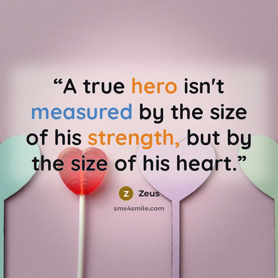 “A true hero isn't measured by the size of his strength, but by the size of his heart.” quote by Zeus