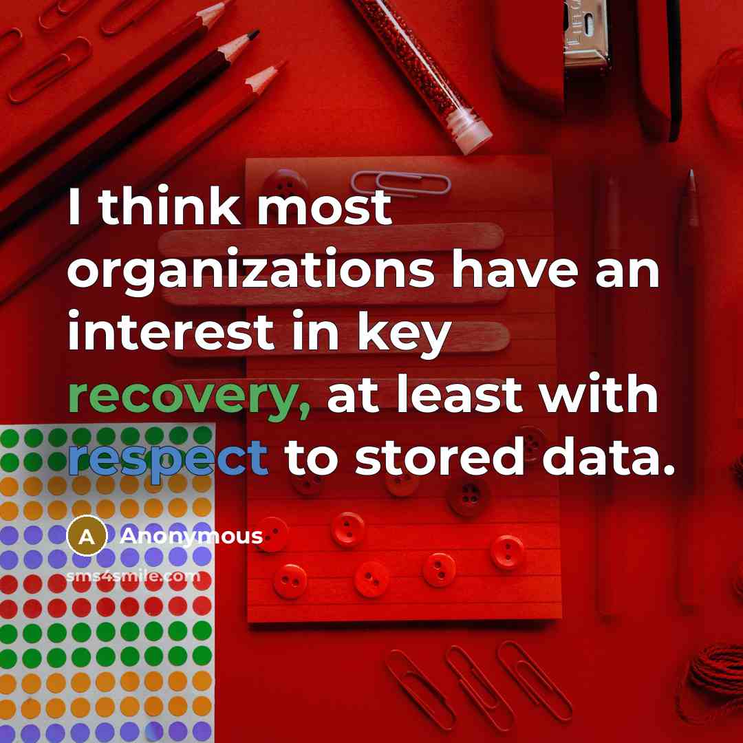 “I think most organizations have an interest in key recovery, at least with respect to stored data.” quote by Anonymous