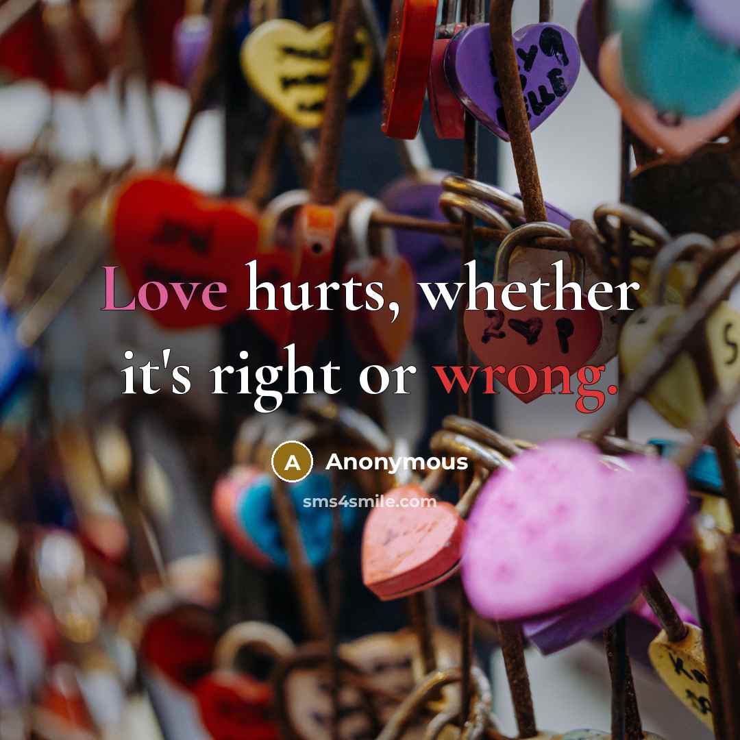 “Love hurts, whether it's right or wrong.” quote by Anonymous