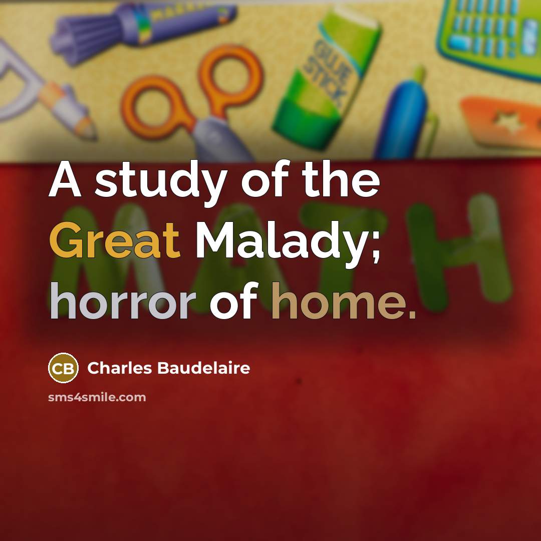 “A study of the Great Malady; horror of home.” quote by Charles Baudelaire