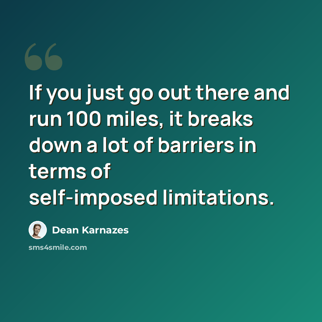 “If you just go out there and run 100 miles, it breaks down a lot of barriers in terms of self-imposed limitations.” quote by Dean Karnazes