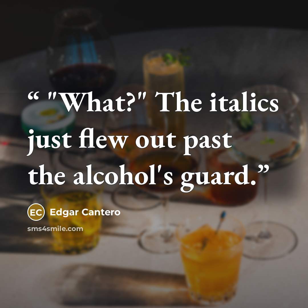 “"What?" The italics just flew out past the alcohol's guard.” quote by Edgar Cantero