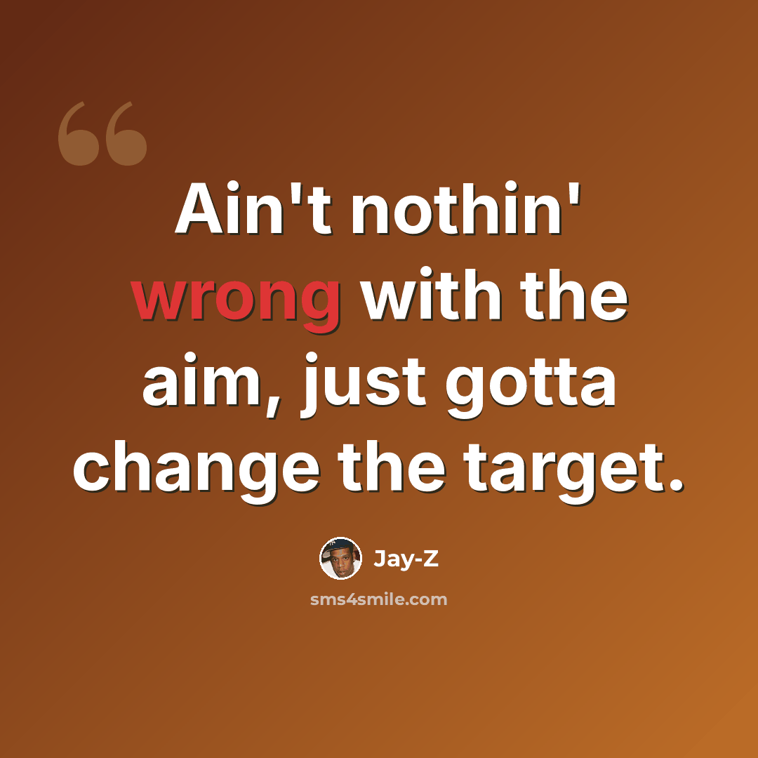 “Ain't nothin' wrong with the aim, just gotta change the target.” quote by Jay-Z