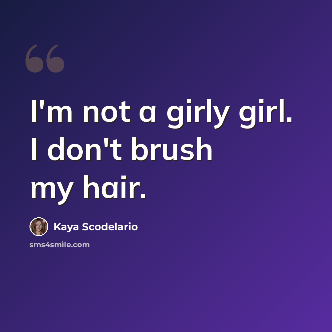 “I'm not a girly girl. I don't brush my hair.” quote by Kaya Scodelario