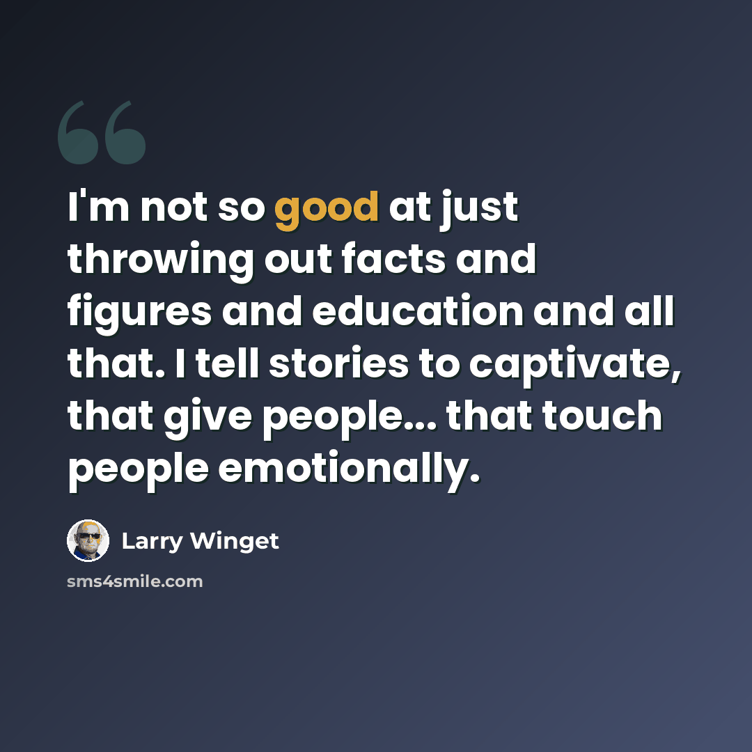 “I'm not so good at just throwing out facts and figures and education and all that. I tell stories to captivate, that give people... that touch people emotionally.” quote by Larry Winget