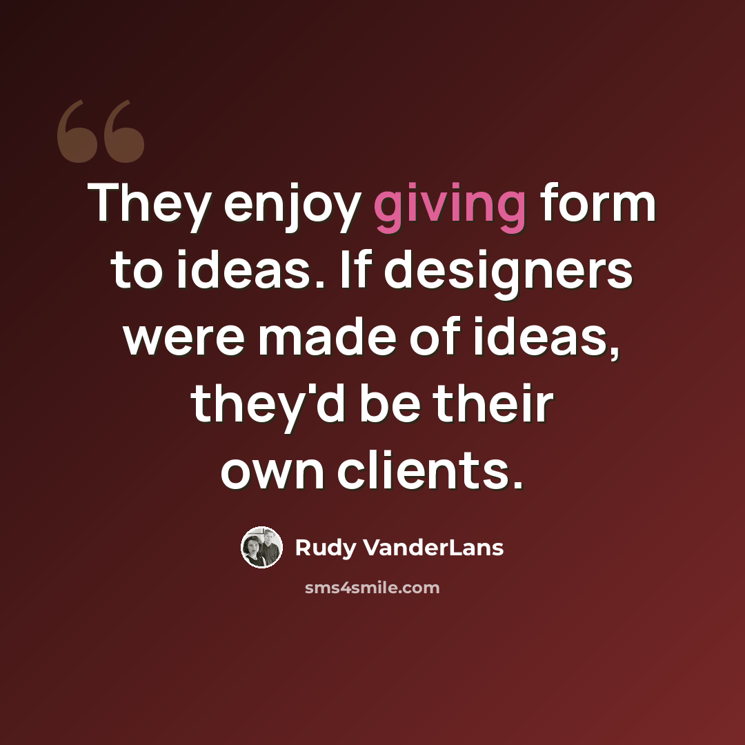“They enjoy giving form to ideas. If designers were made of ideas, they'd be their own clients.” quote by Rudy VanderLans