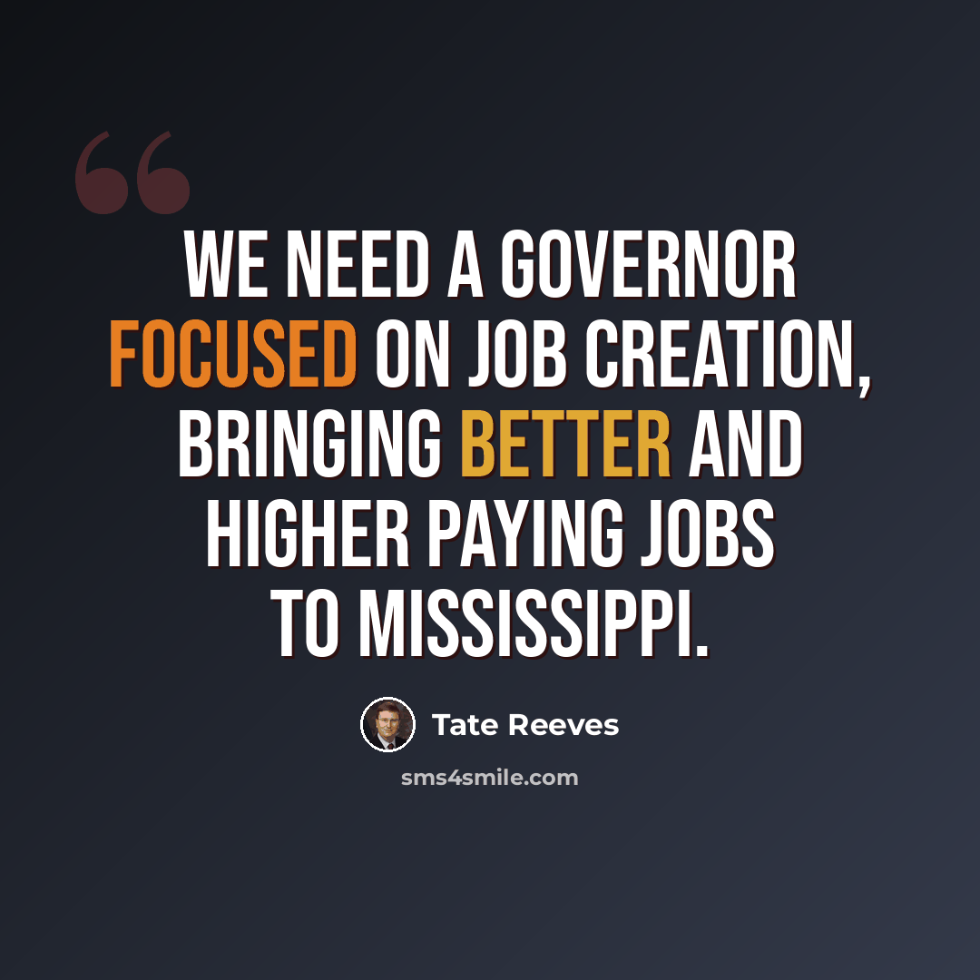 “We need a governor focused on job creation, bringing better and higher paying jobs to Mississippi.” quote by Tate Reeves