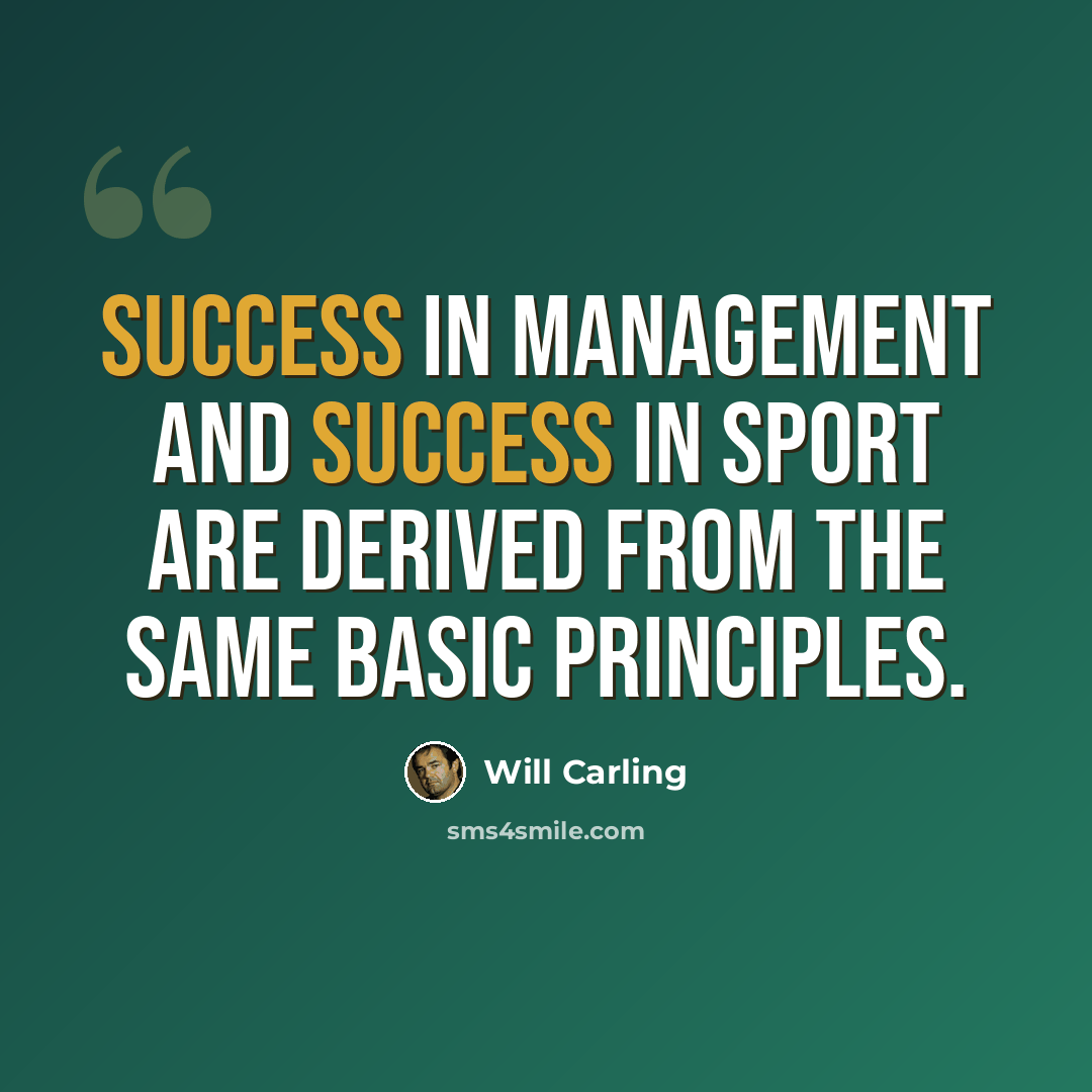 “Success in management and success in sport are derived from the same basic principles.” quote by Will Carling