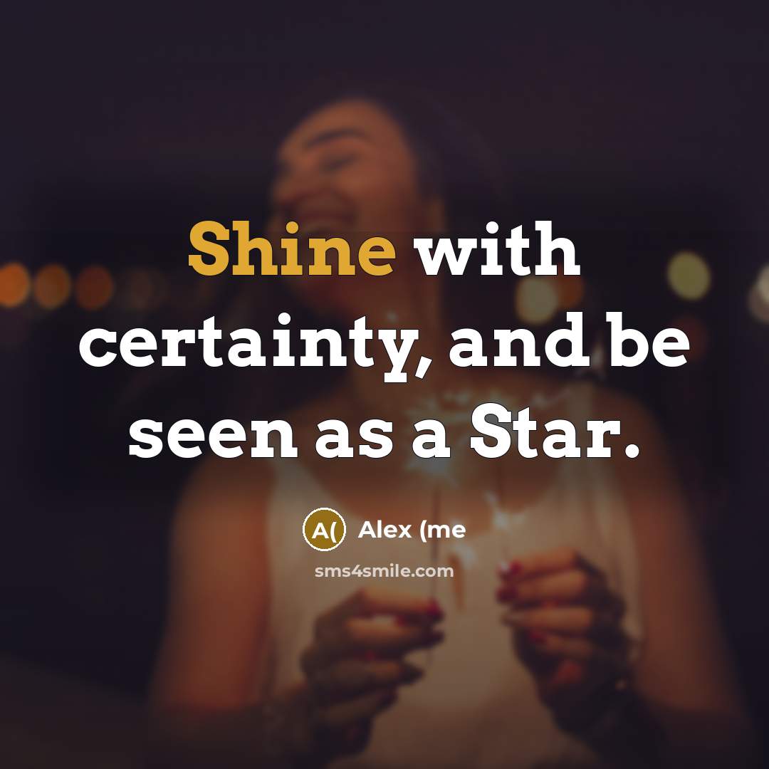 “Shine with certainty, and be seen as a Star.” quote by Alex (me