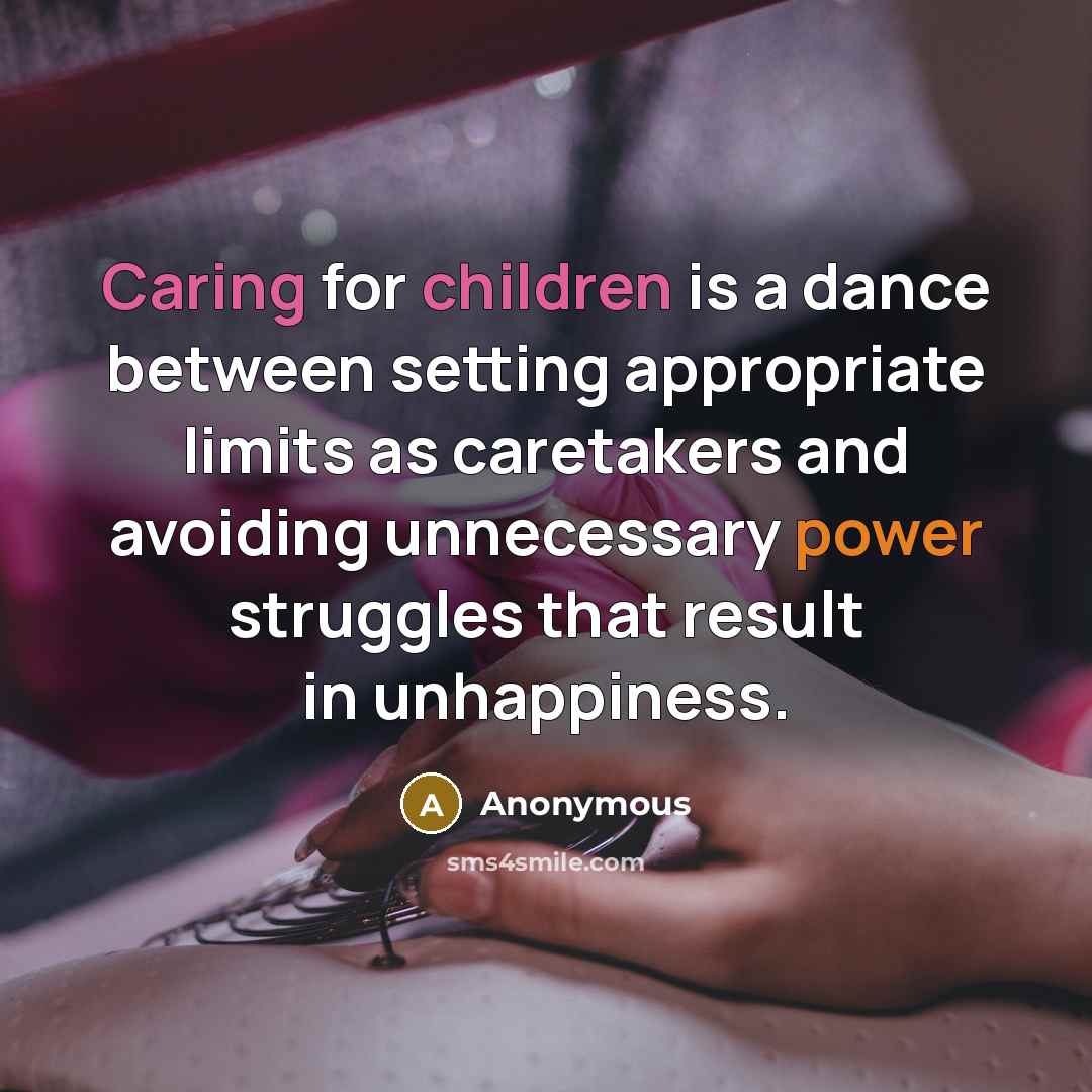 “Caring for children is a dance between setting appropriate limits as caretakers and avoiding unnecessary power struggles that result in unhappiness.” quote by Anonymous