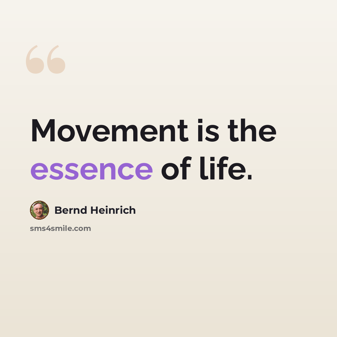 “Movement is the essence of life.” quote by Bernd Heinrich