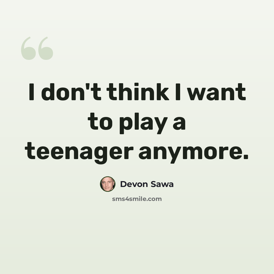 “I don't think I want to play a teenager anymore.” quote by Devon Sawa