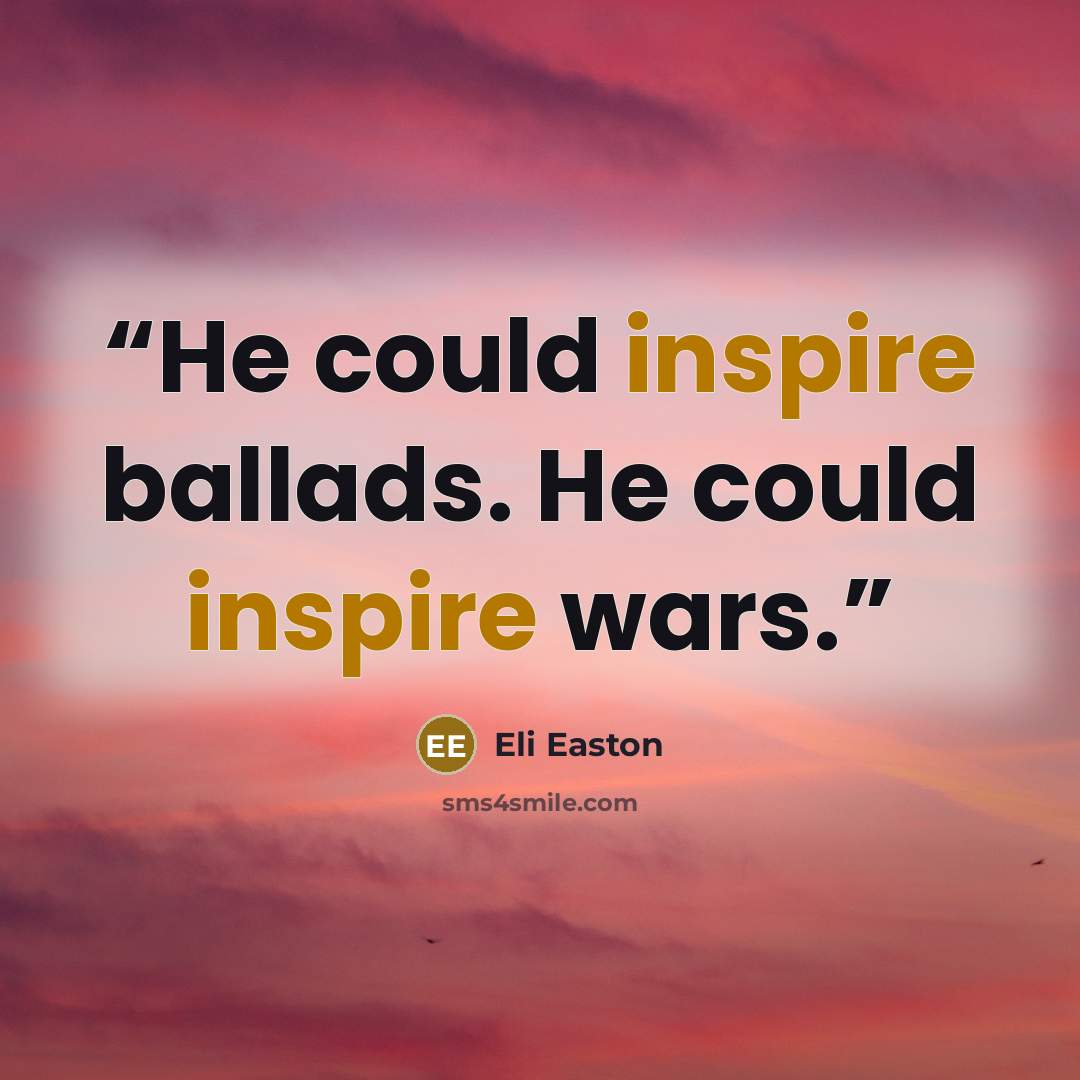 “He could inspire ballads. He could inspire wars.” quote by Eli Easton