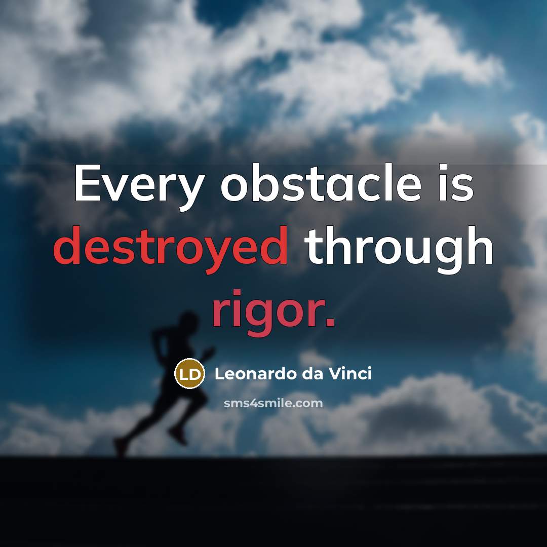 “Every obstacle is destroyed through rigor.” quote by Leonardo da Vinci