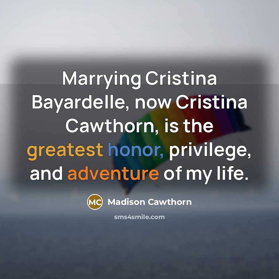 “Marrying Cristina Bayardelle, now Cristina Cawthorn, is the greatest honor, privilege, and adventure of my life.” quote by Madison Cawthorn