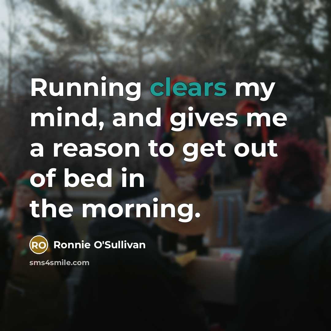 “Running clears my mind, and gives me a reason to get out of bed in the morning.” quote by Ronnie O'Sullivan