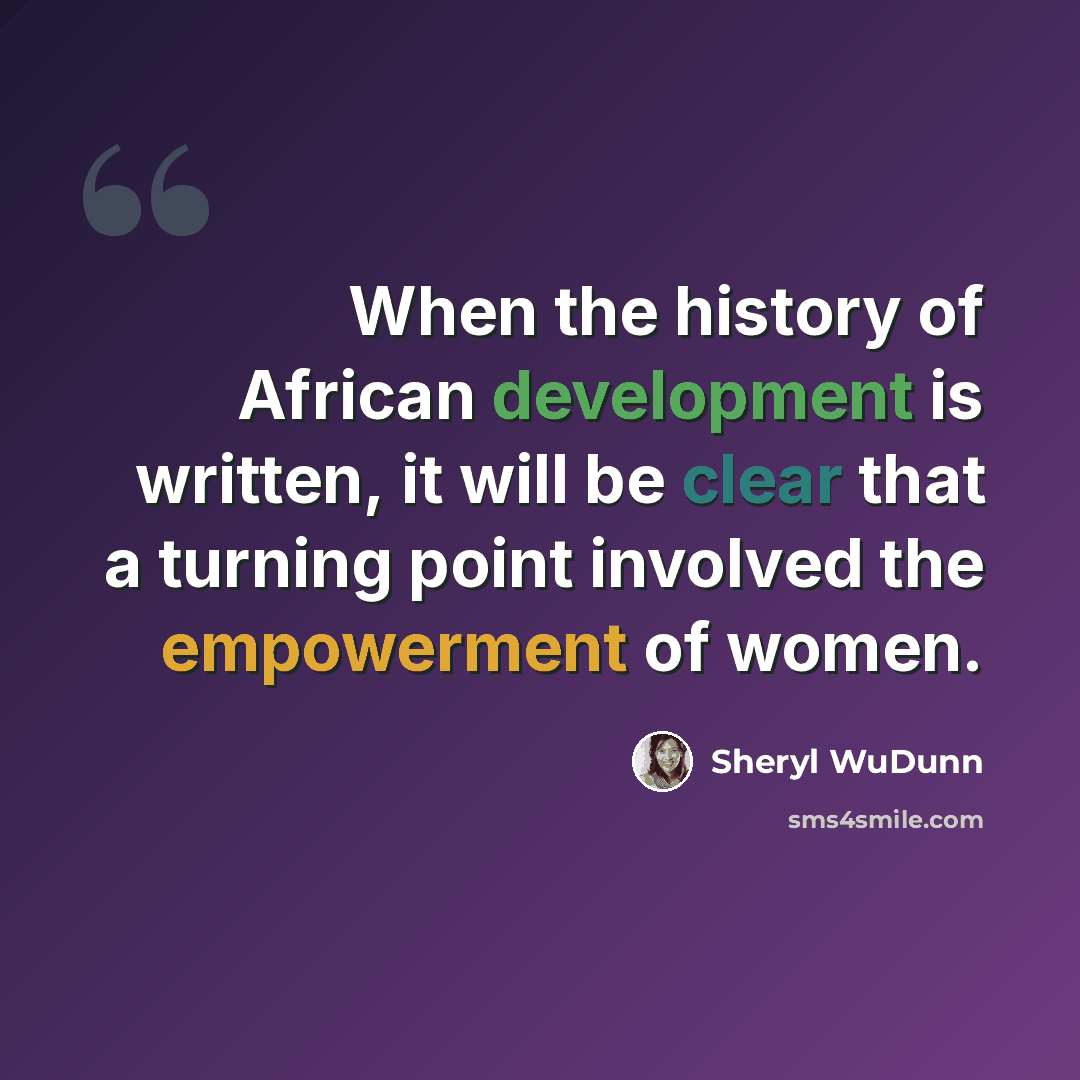 “When the history of African development is written, it will be clear that a turning point involved the empowerment of women.” quote by Sheryl WuDunn