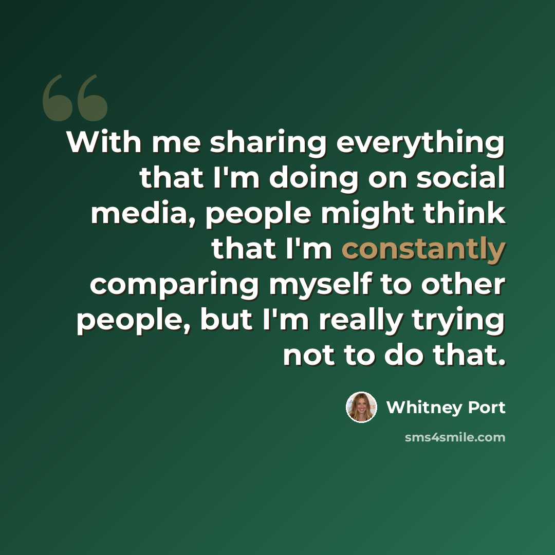“With me sharing everything that I'm doing on social media, people might think that I'm constantly comparing myself to other people, but I'm really trying not to do that.” quote by Whitney Port