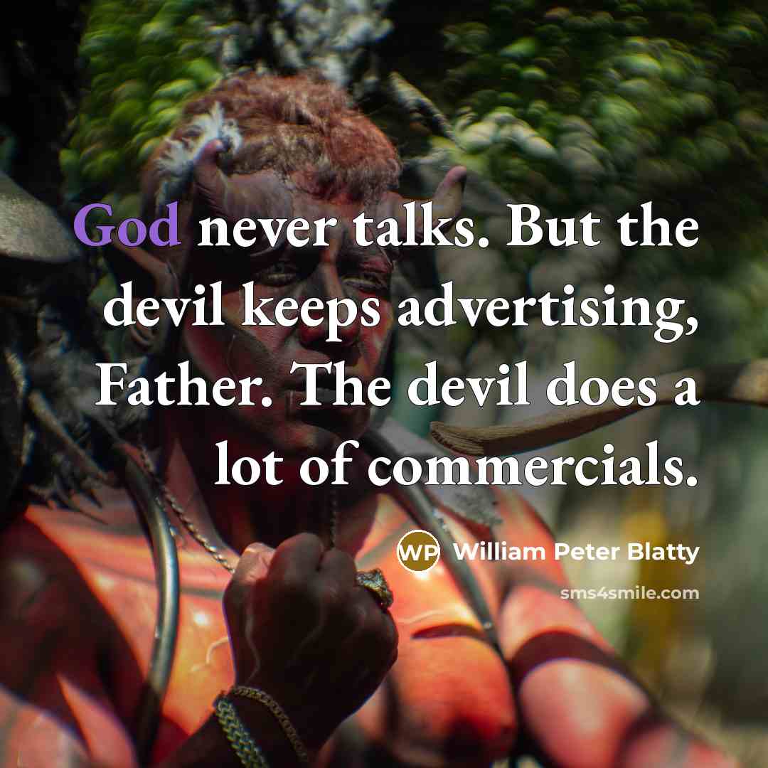 “God never talks. But the devil keeps advertising, Father. The devil does a lot of commercials.” quote by William Peter Blatty