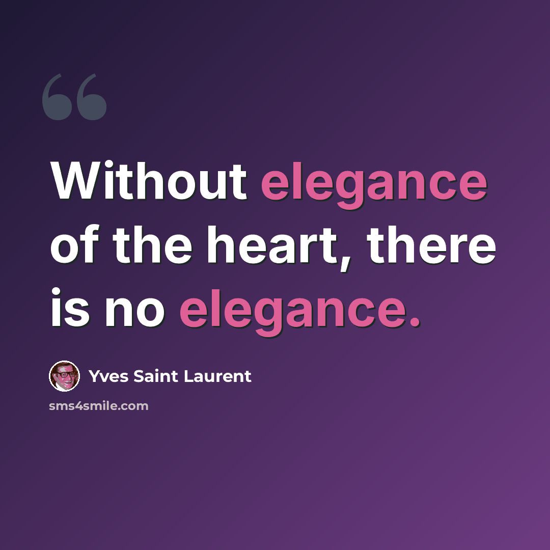 “Without elegance of the heart, there is no elegance.” quote by Yves Saint Laurent