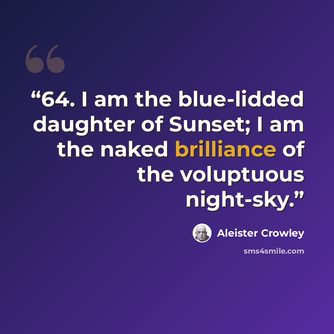 “64. I am the blue-lidded daughter of Sunset; I am the naked brilliance of the voluptuous night-sky.” quote by Aleister Crowley