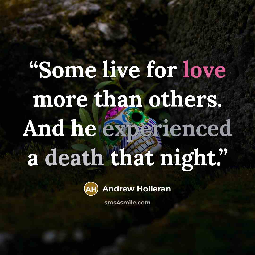 “Some live for love more than others. And he experienced a death that night.” quote by Andrew Holleran