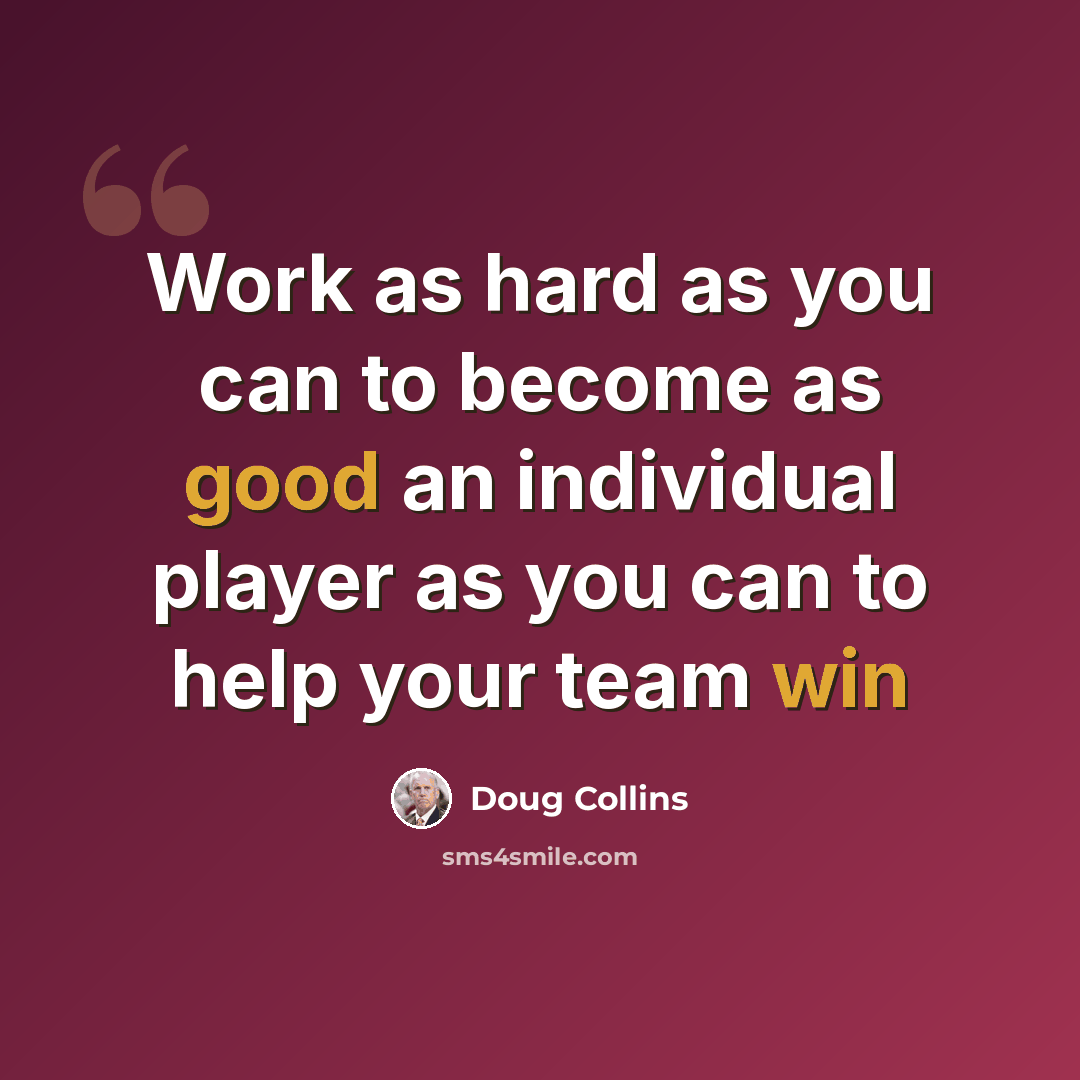 “Work as hard as you can to become as good an individual player as you can to help your team win” quote by Doug Collins