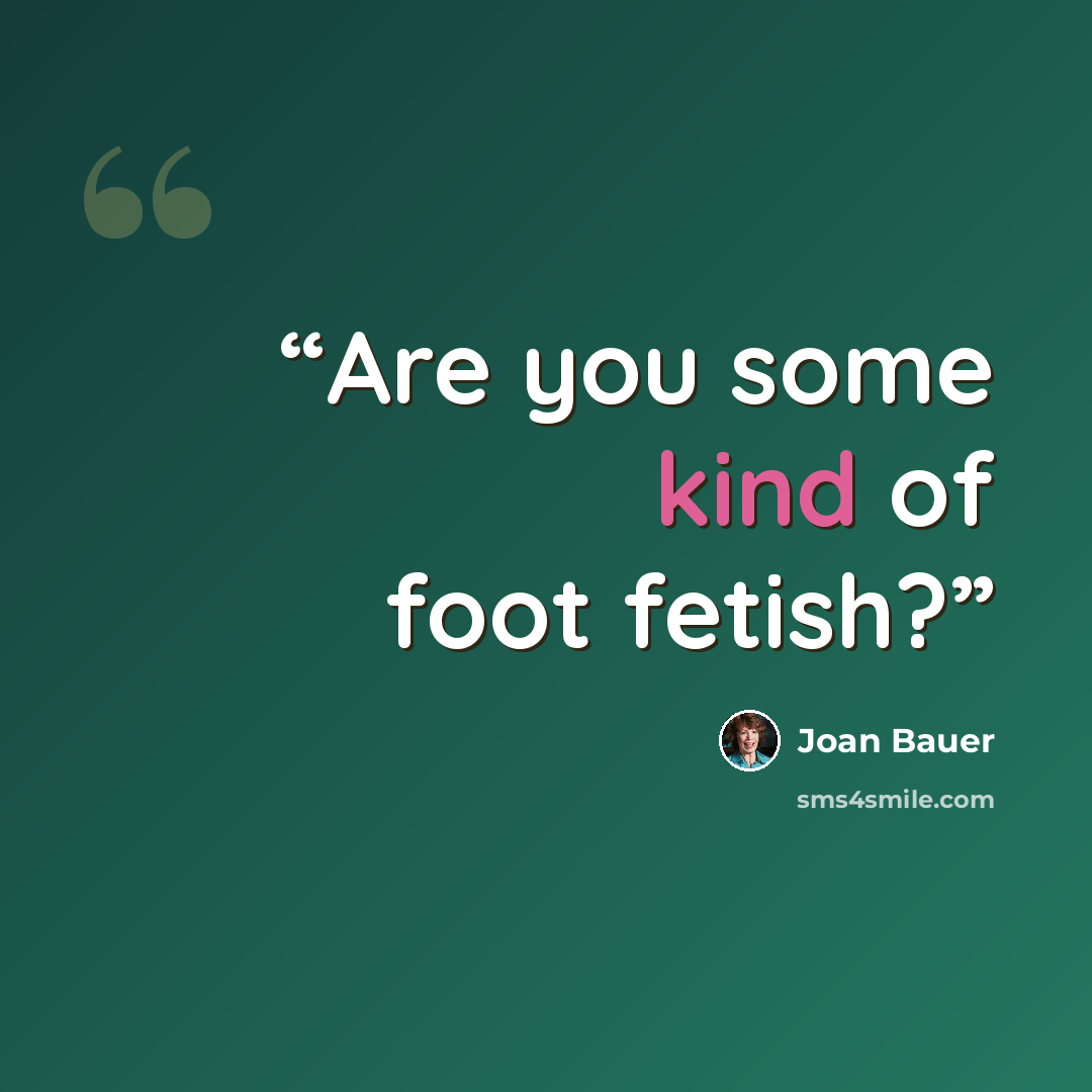 “Are you some kind of foot fetish?” quote by Joan Bauer